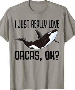 I Just Really Love Orcas Ok / Killer Whale / Orca T-Shirt